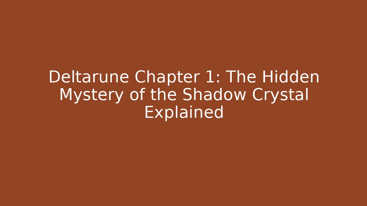 Deltarune Chapter 1: The Hidden Mystery of the Shadow Crystal Explained