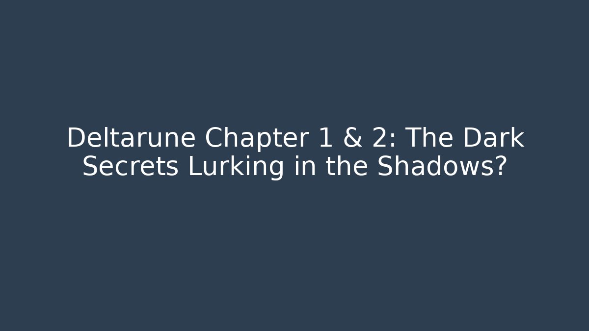 Deltarune Chapter 1 & 2: The Dark Secrets Lurking in the Shadows?