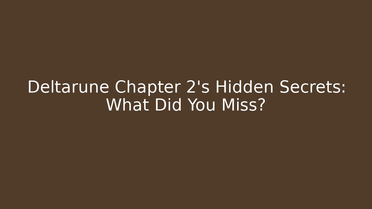 Deltarune Chapter 2's Hidden Secrets: What Did You Miss?