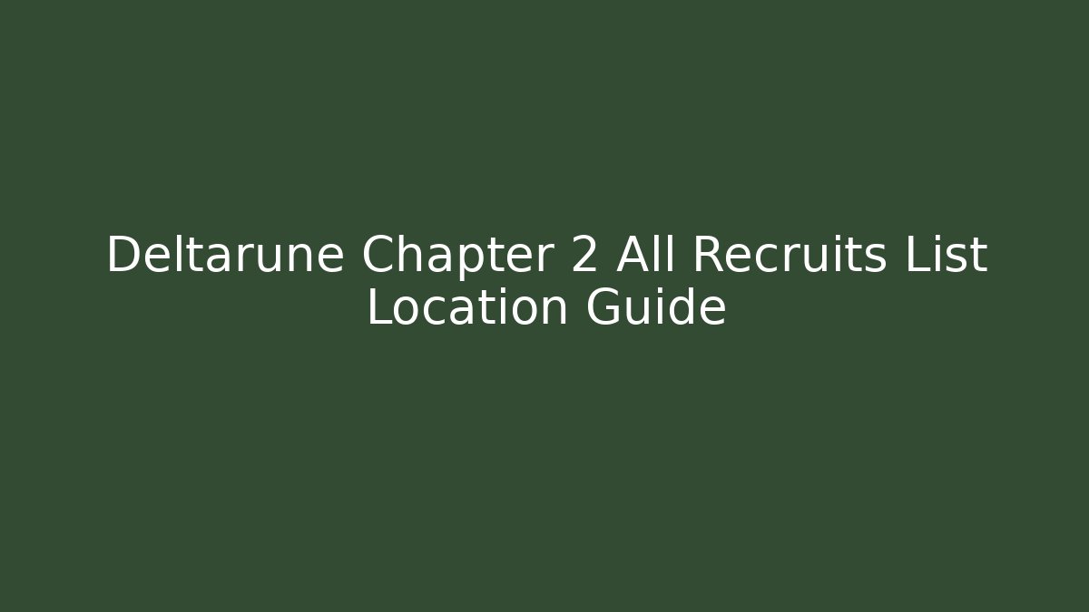 Deltarune Chapter 2 All Recruits List Location Guide