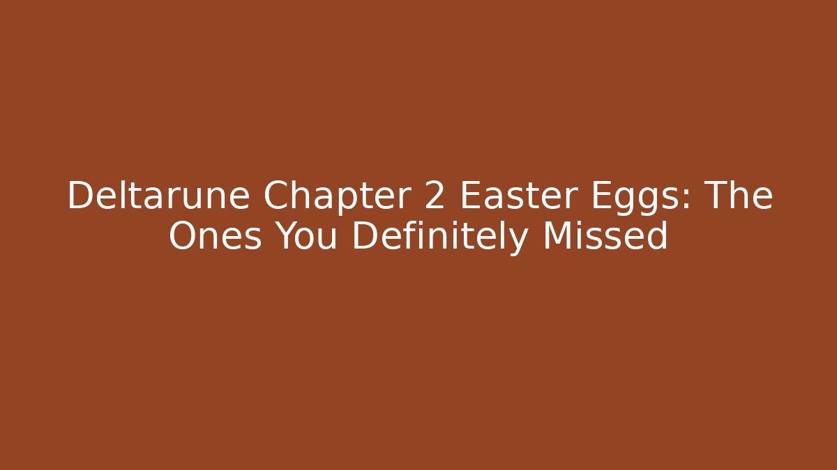 Deltarune Chapter 2 Easter Eggs: The Ones You Definitely Missed