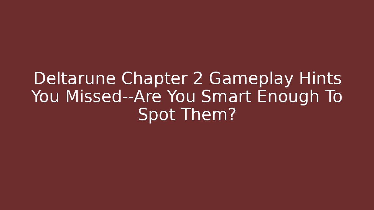 Deltarune Chapter 2 Gameplay Hints You Missed—Are You Smart Enough To Spot Them?