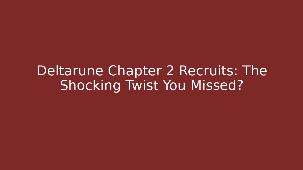 Deltarune Chapter 2 Recruits: The Shocking Twist You Missed?