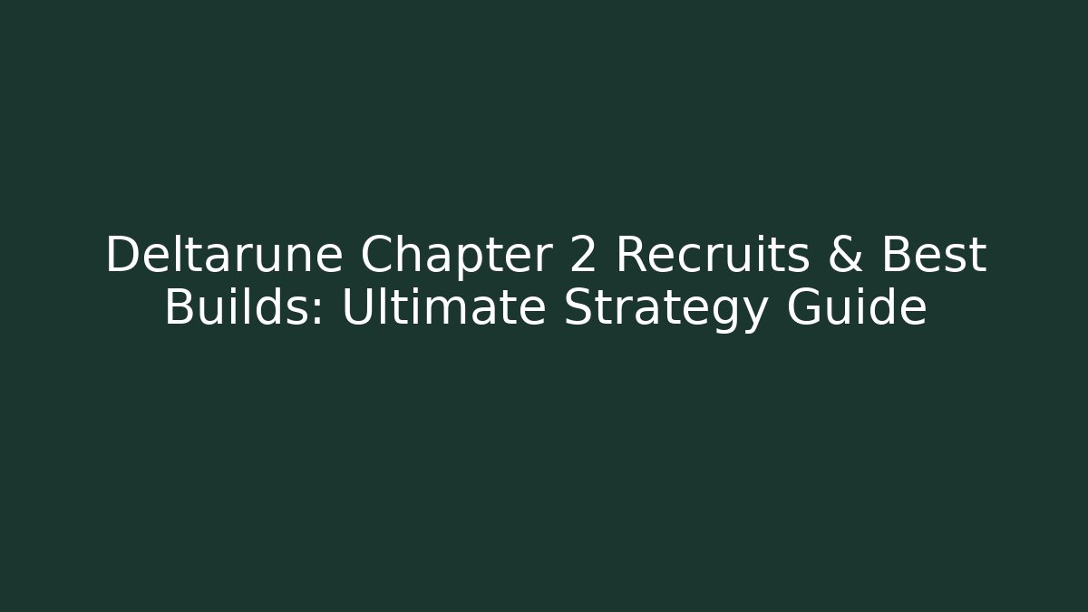 Deltarune Chapter 2 Recruits & Best Builds: Ultimate Strategy Guide