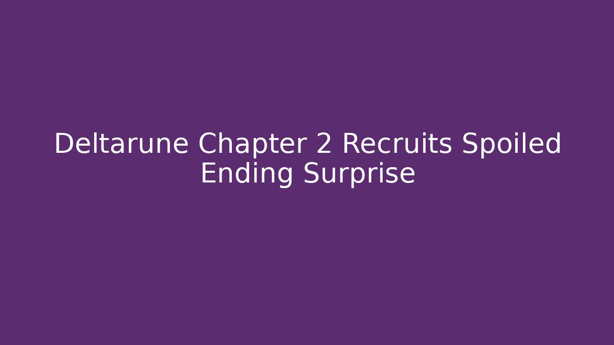 Deltarune Chapter 2 Recruits Spoiled Ending Surprise