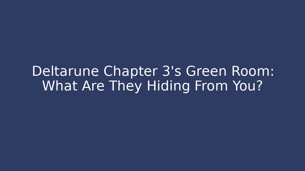 Deltarune Chapter 3's Green Room: What Are They Hiding From You?