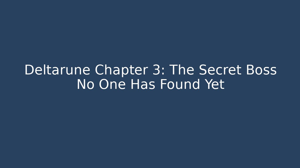 Deltarune Chapter 3: The Secret Boss No One Has Found Yet