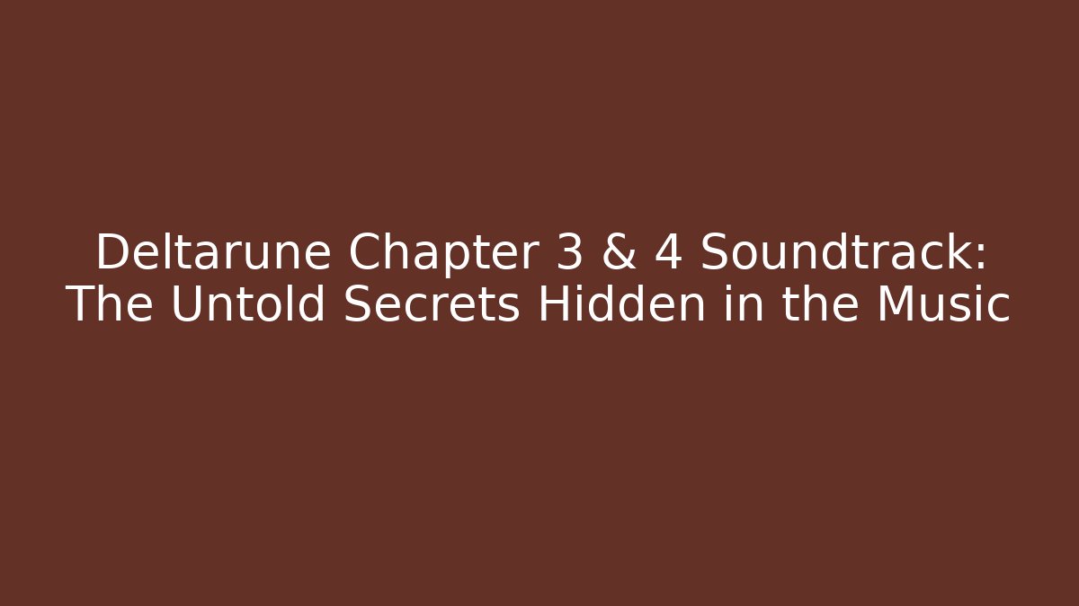 Deltarune Chapter 3 & 4 Soundtrack: The Untold Secrets Hidden in the Music