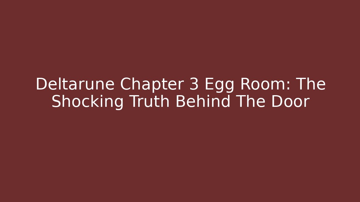 Deltarune Chapter 3 Egg Room: The Shocking Truth Behind The Door