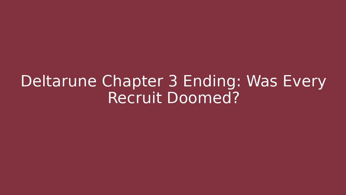 Deltarune Chapter 3 Ending: Was Every Recruit Doomed? - Create More Assets
