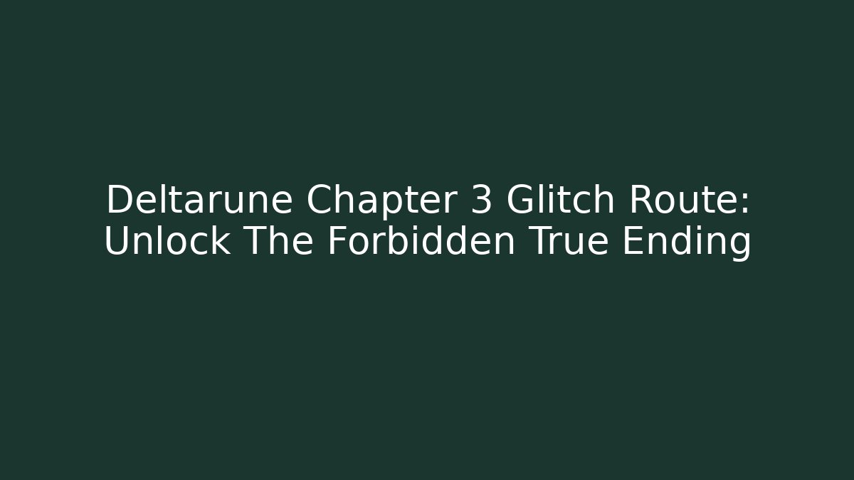 Deltarune Chapter 3 Glitch Route: Unlock The Forbidden True Ending