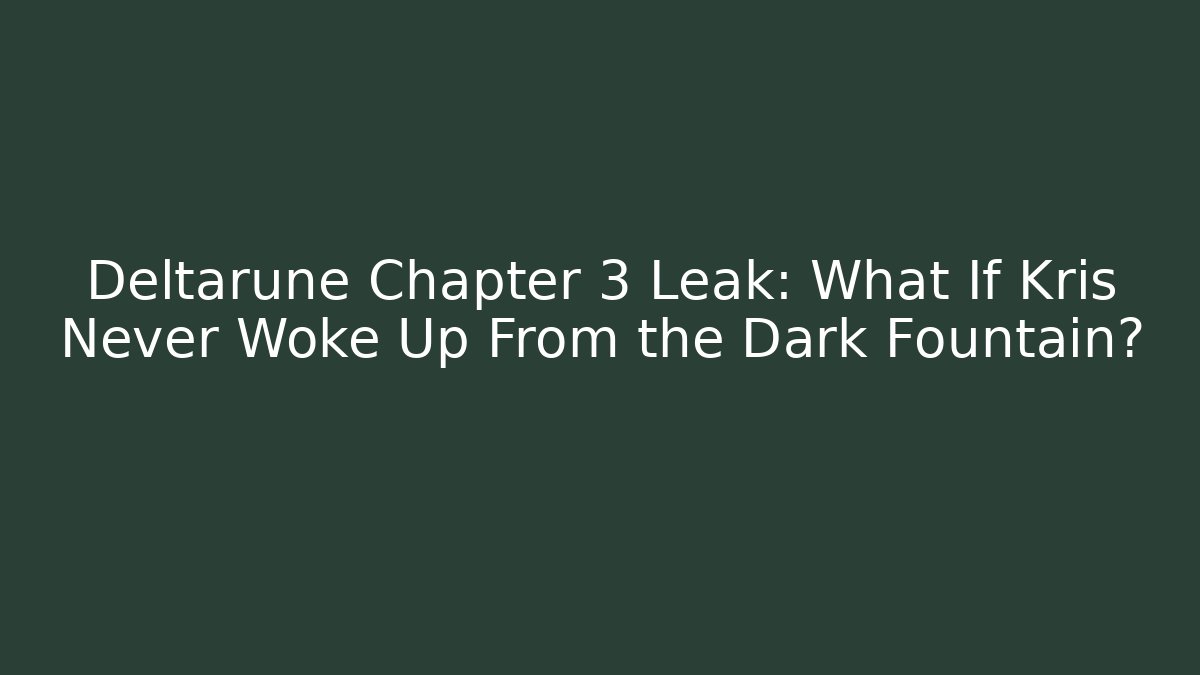 Deltarune Chapter 3 Leak: What If Kris Never Woke Up From the Dark Fountain?