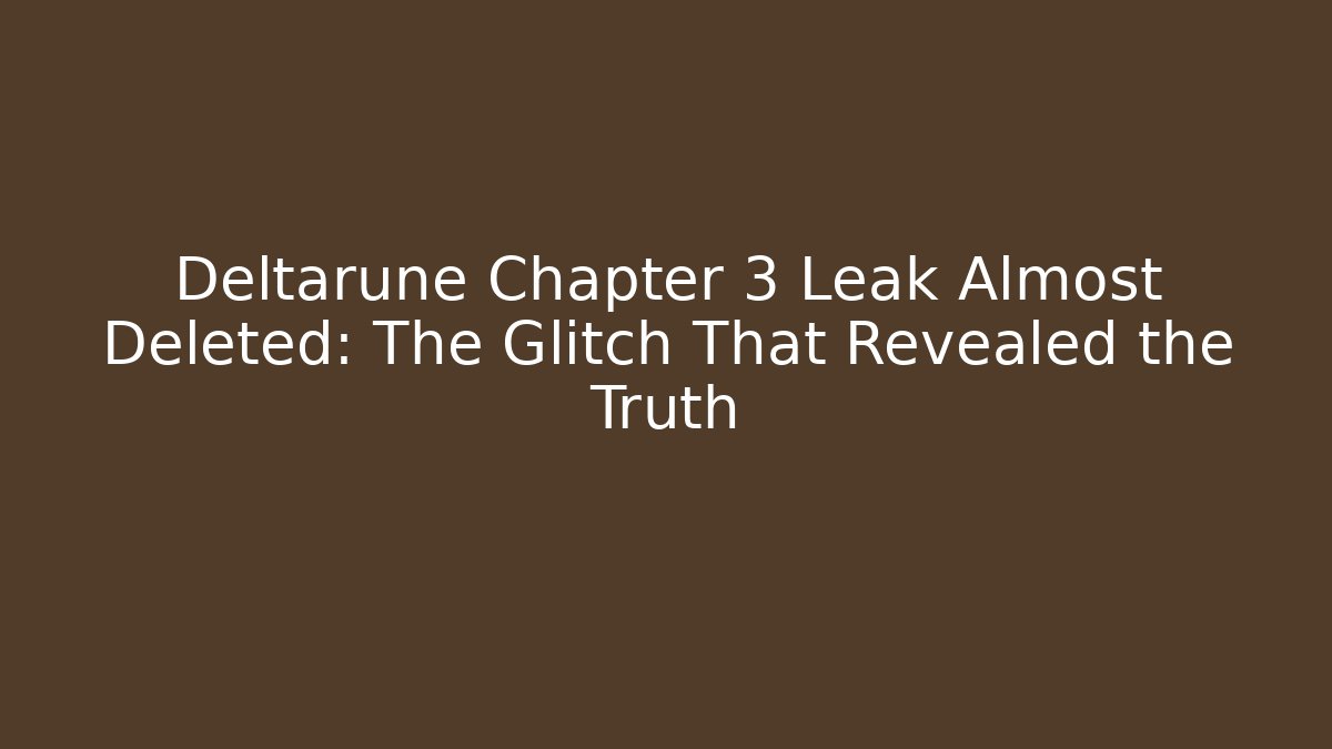 Deltarune Chapter 3 Leak Almost Deleted: The Glitch That Revealed the Truth