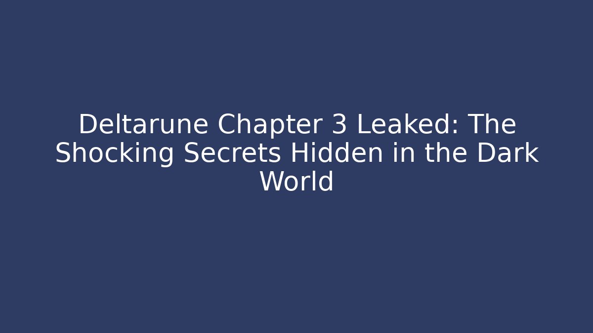 Deltarune Chapter 3 Leaked: The Shocking Secrets Hidden in the Dark World