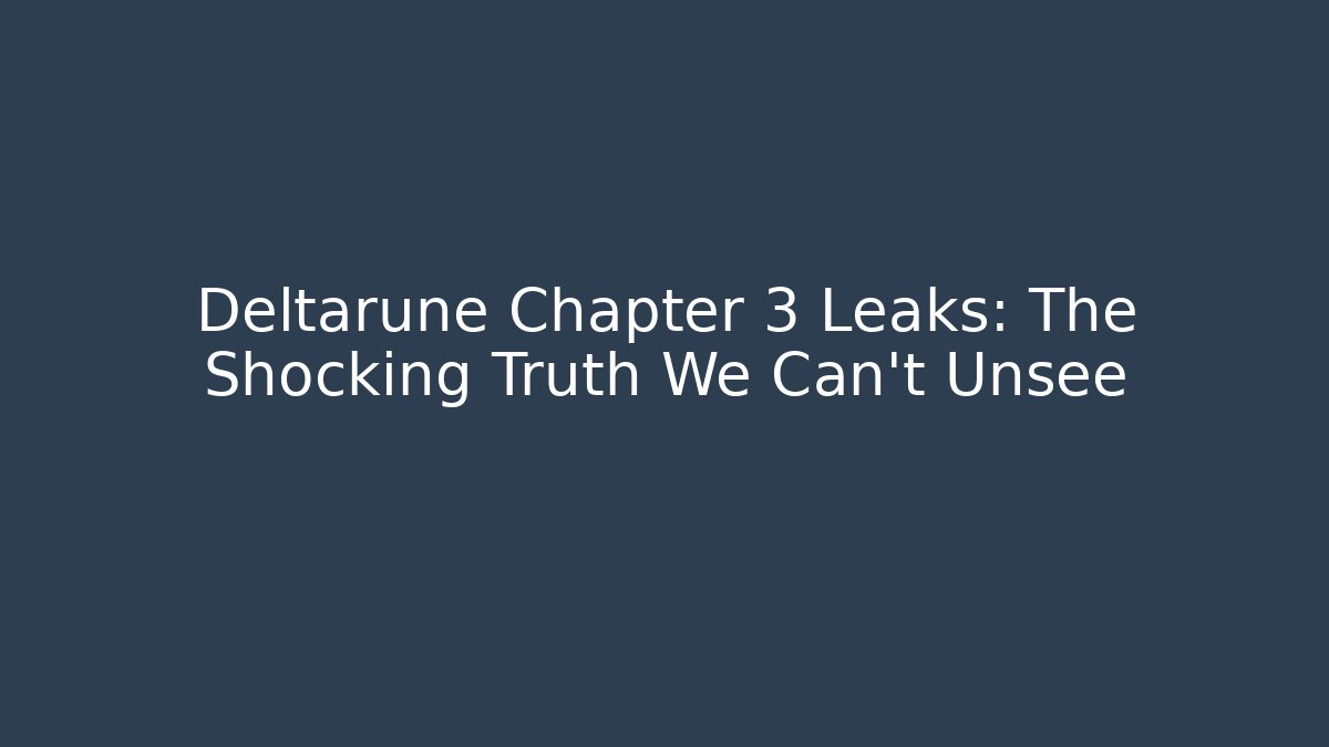Deltarune Chapter 3 Leaks: The Shocking Truth We Can't Unsee