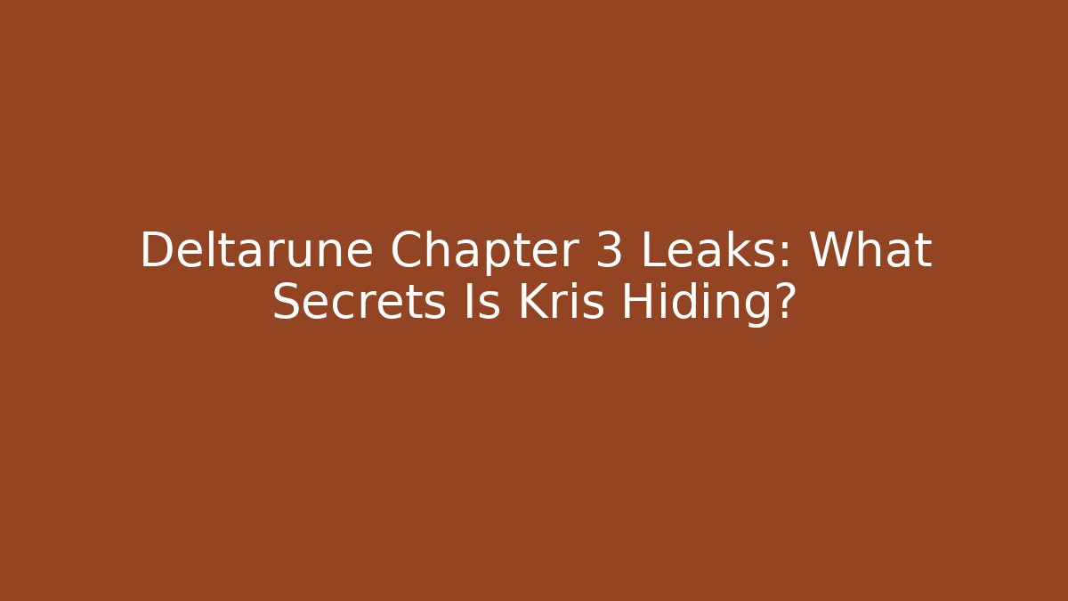 Deltarune Chapter 3 Leaks: What Secrets Is Kris Hiding?