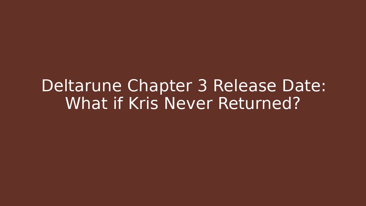 Deltarune Chapter 3 Release Date: What if Kris Never Returned?