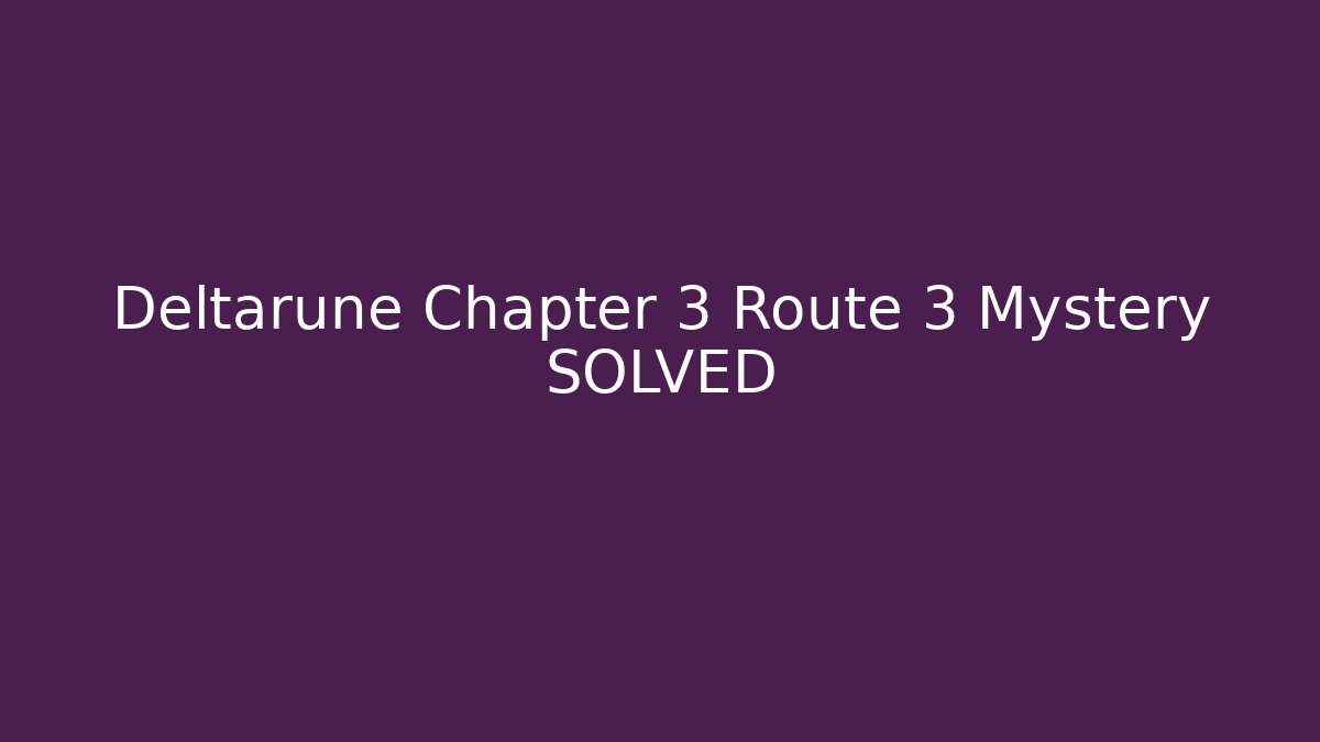 Deltarune Chapter 3 Route 3 Mystery SOLVED