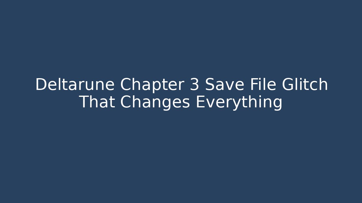 Deltarune Chapter 3 Save File Glitch That Changes Everything