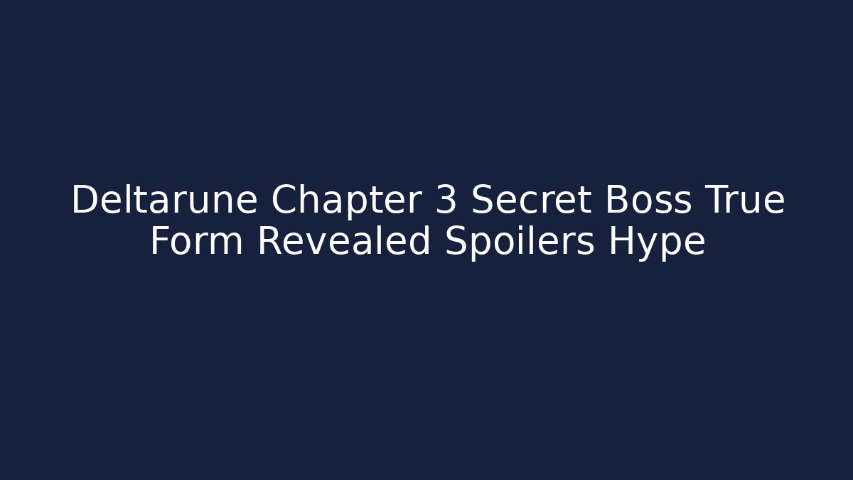 Deltarune Chapter 3 Secret Boss True Form Revealed Spoilers Hype