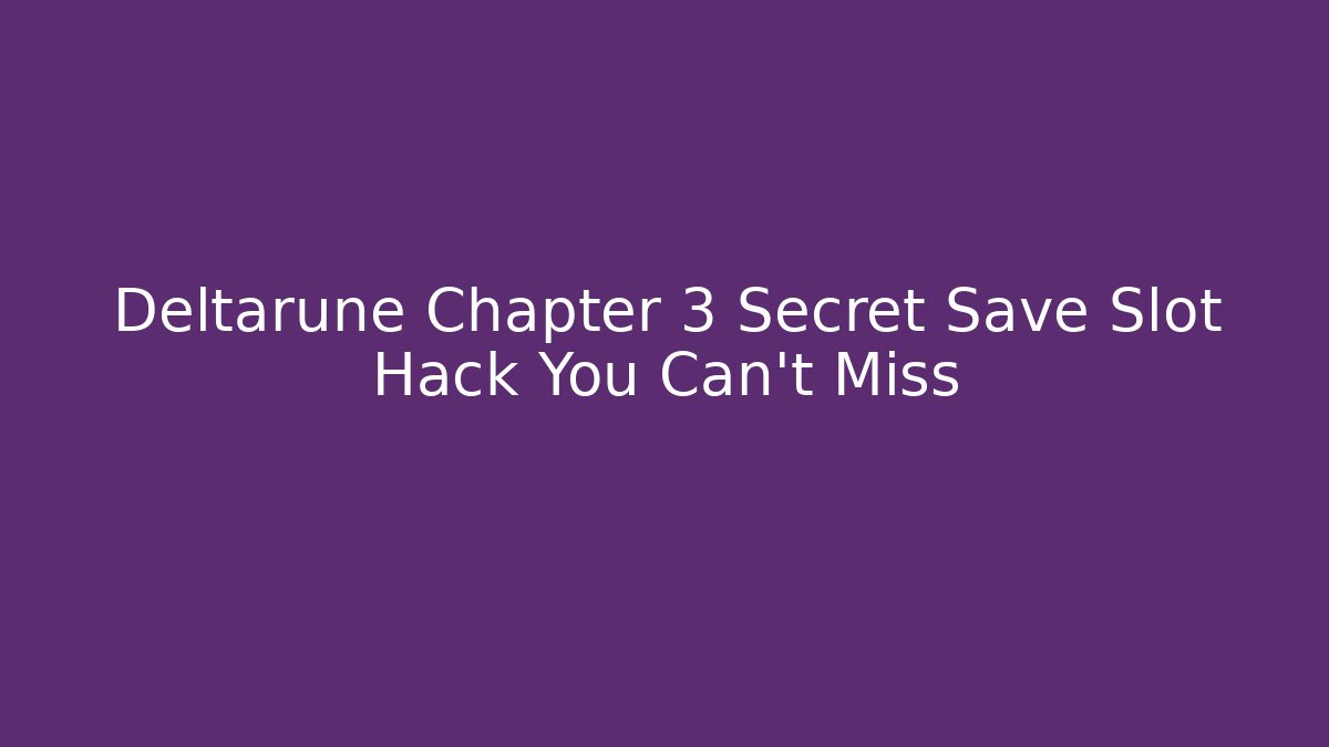 Deltarune Chapter 3 Secret Save Slot Hack You Can't Miss