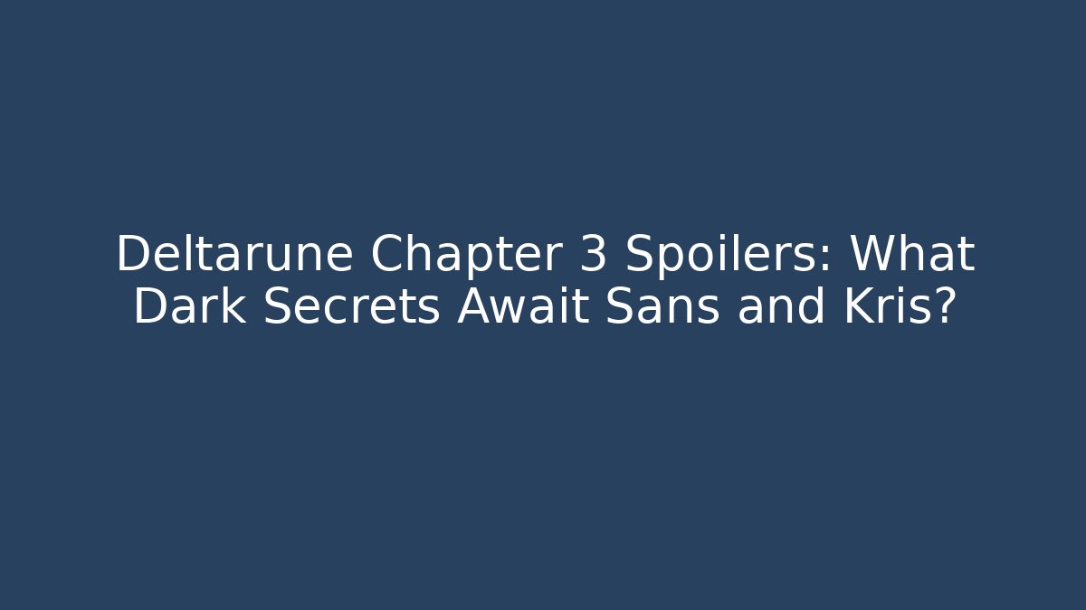 Deltarune Chapter 3 Spoilers: What Dark Secrets Await Sans and Kris?