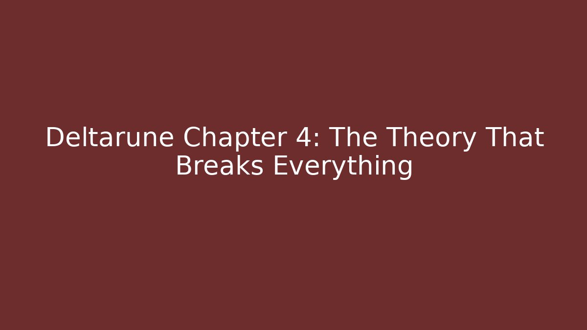 Deltarune Chapter 4: The Theory That Breaks Everything