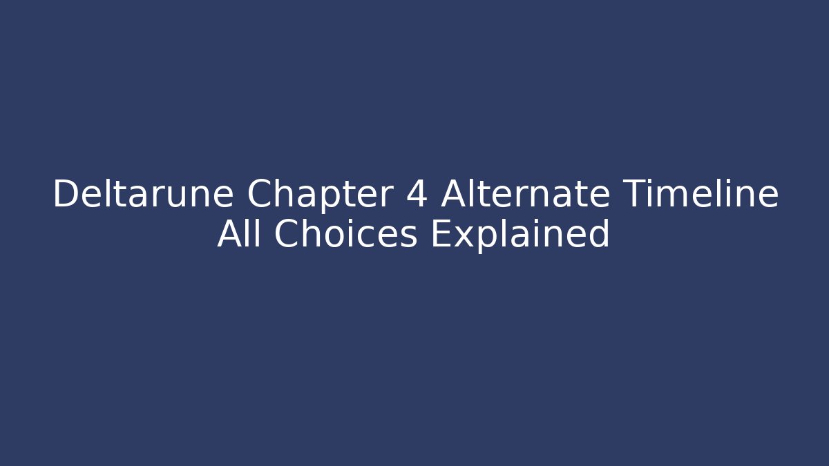 Deltarune Chapter 4 Alternate Timeline All Choices Explained - Create More Assets