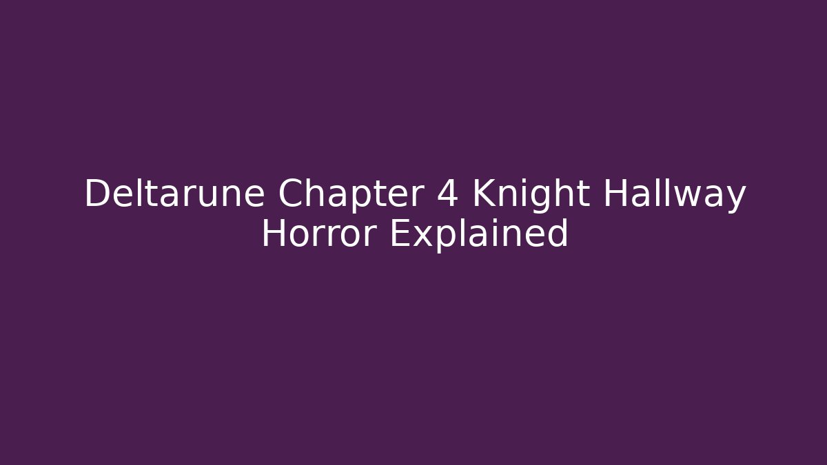 Deltarune Chapter 4 Knight Hallway Horror Explained - Create More Assets