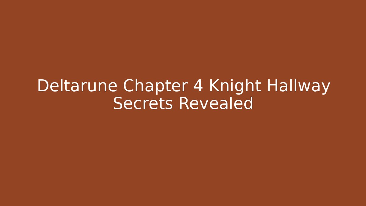 Deltarune Chapter 4 Knight Hallway Secrets Revealed