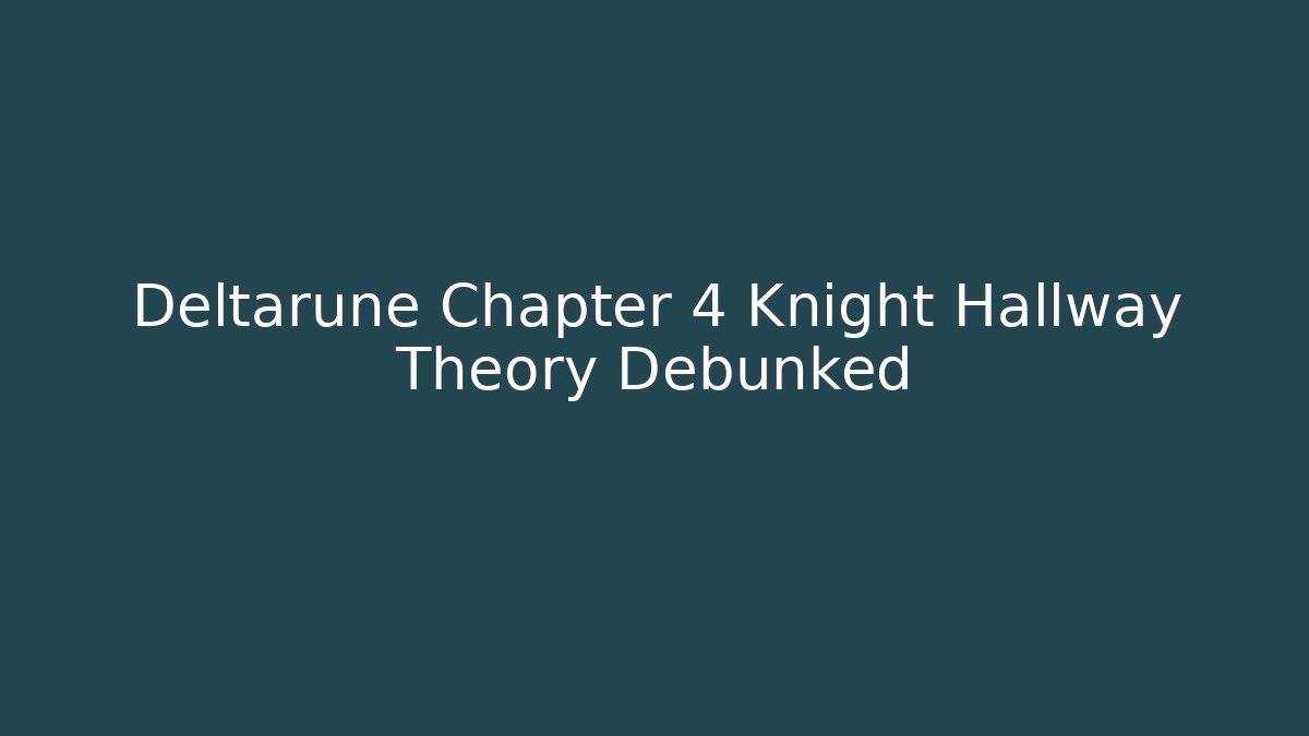 Deltarune Chapter 4 Knight Hallway Theory Debunked