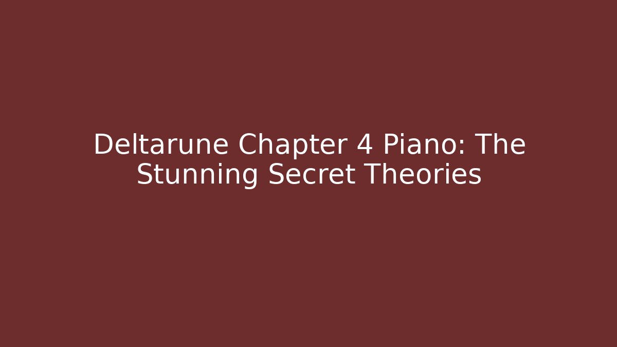 Deltarune Chapter 4 Piano: The Stunning Secret Theories