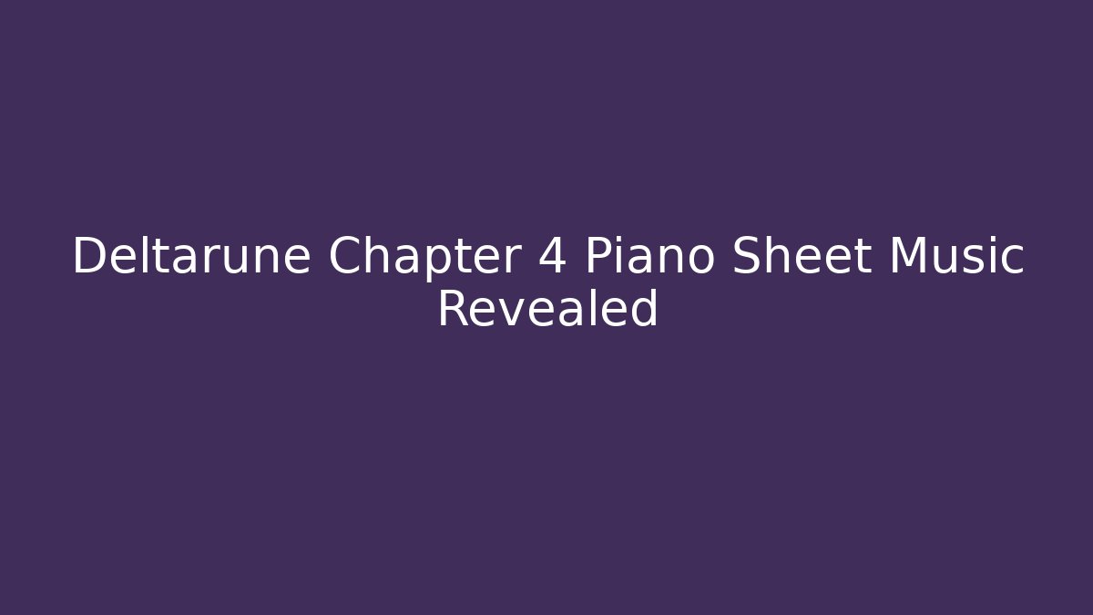 Deltarune Chapter 4 Piano Sheet Music Revealed - Create More Assets