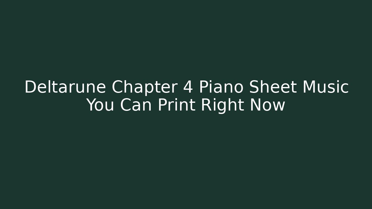 Deltarune Chapter 4 Piano Sheet Music You Can Print Right Now