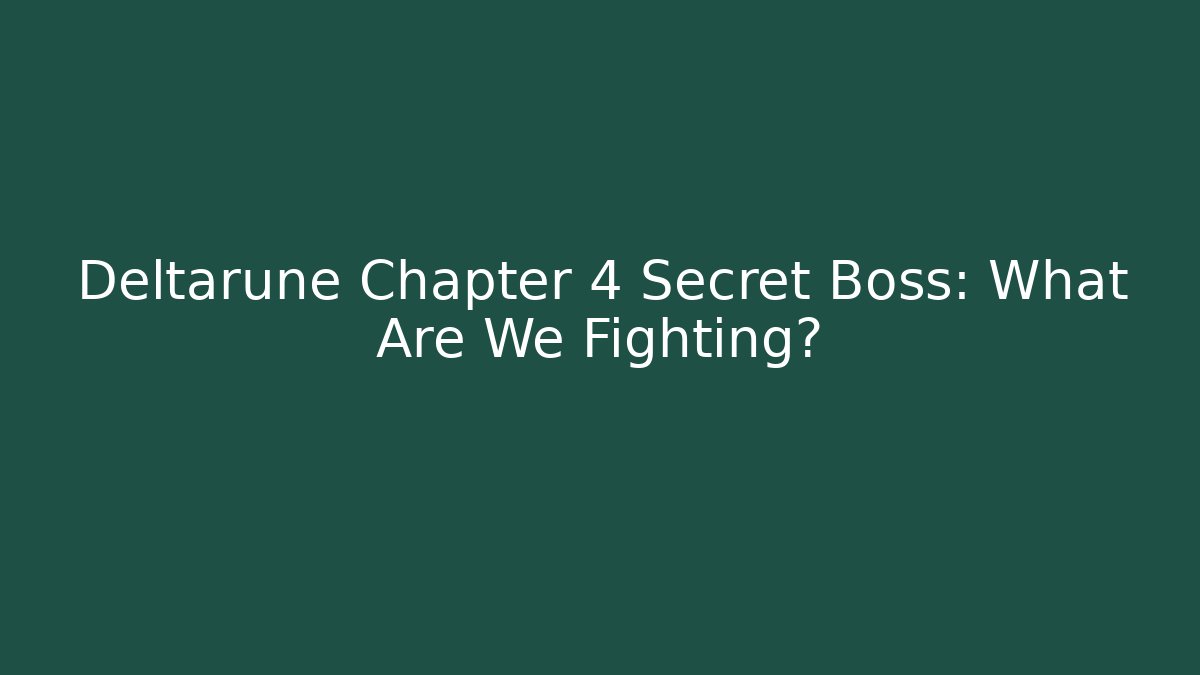 Deltarune Chapter 4 Secret Boss: What Are We Fighting?