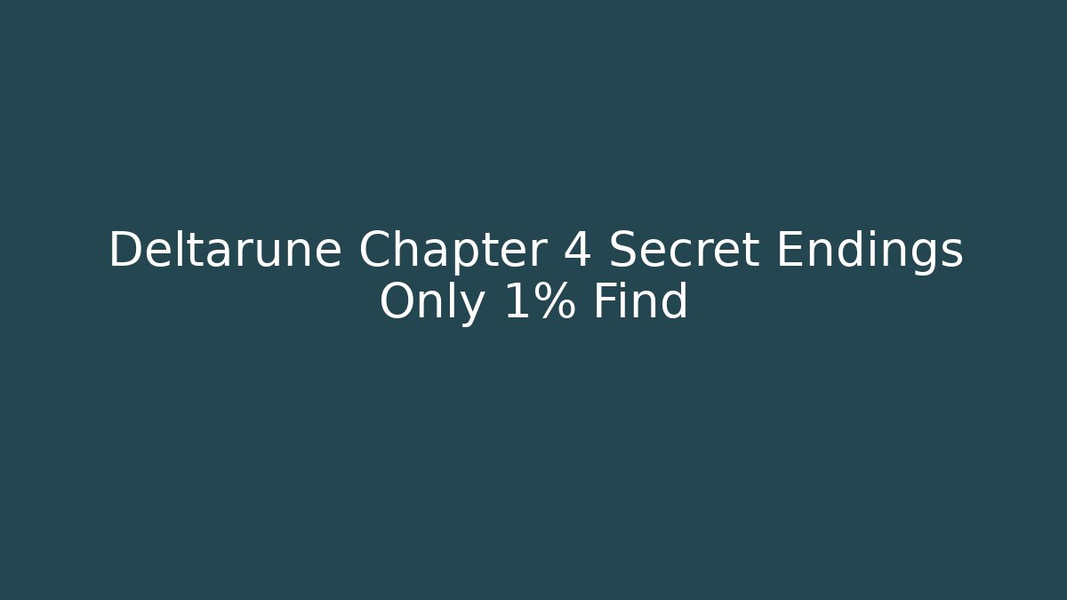 Deltarune Chapter 4 Secret Endings Only 1% Find