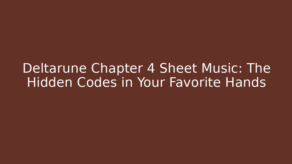 Deltarune Chapter 4 Sheet Music: The Hidden Codes in Your Favorite Hands
