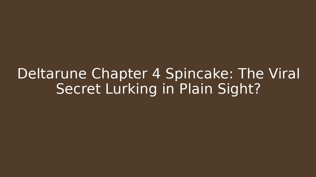 Deltarune Chapter 4 Spincake: The Viral Secret Lurking in Plain Sight?