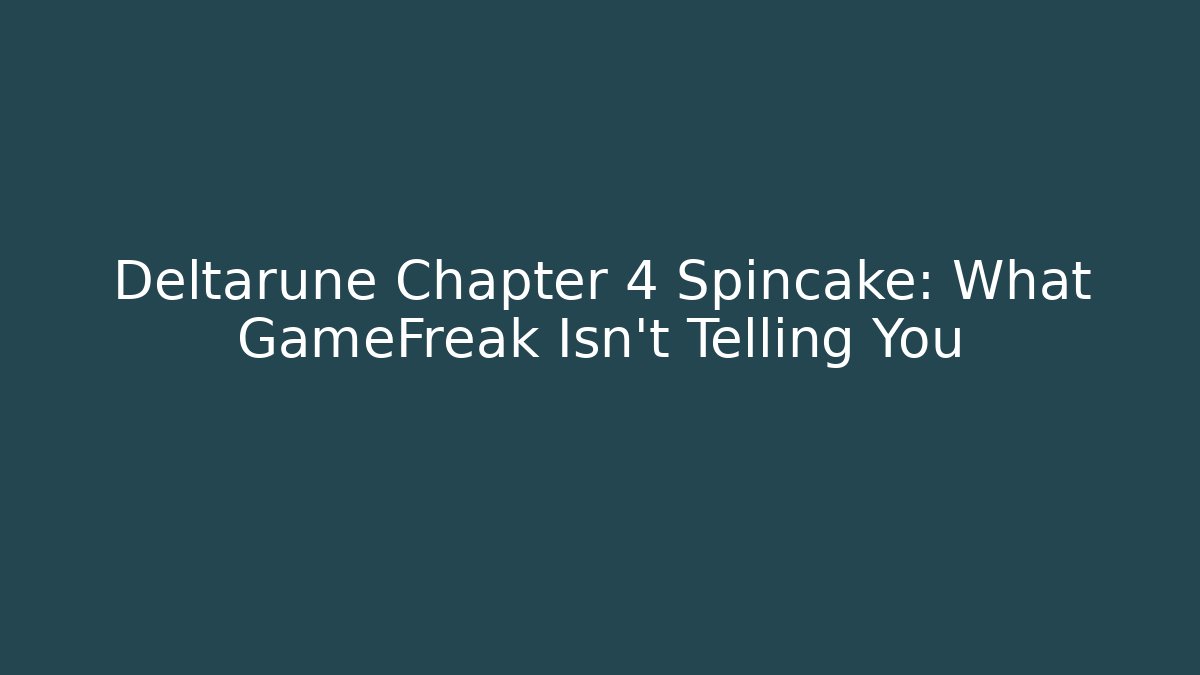 Deltarune Chapter 4 Spincake: What GameFreak Isn't Telling You