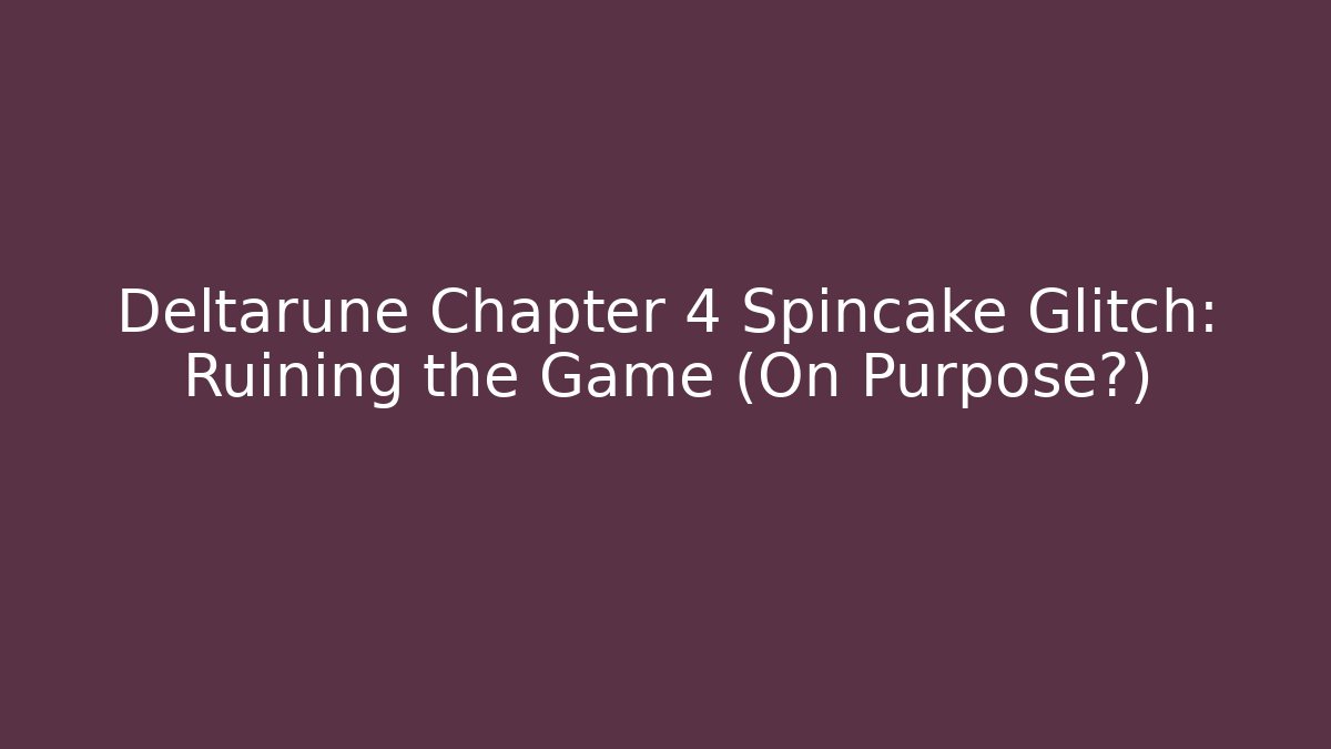 Deltarune Chapter 4 Spincake Glitch: Ruining the Game (On Purpose?) - Create More Assets