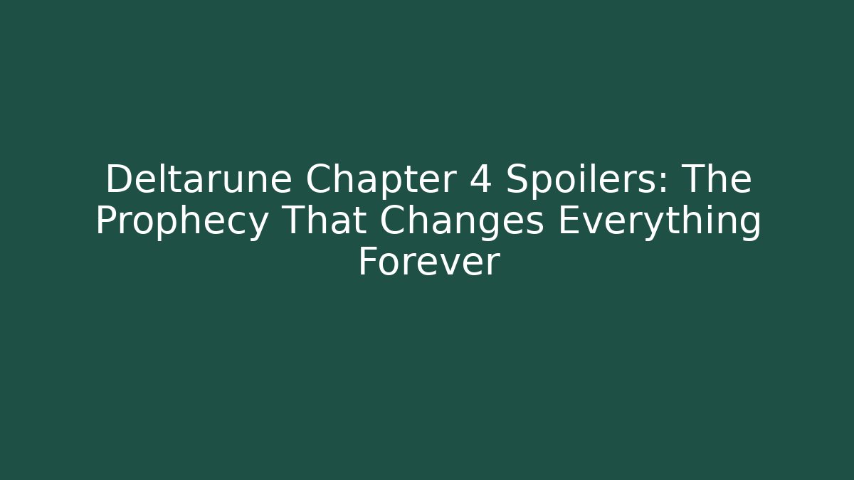 Deltarune Chapter 4 Spoilers: The Prophecy That Changes Everything Forever