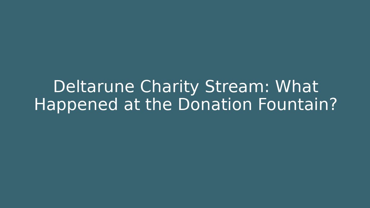 Deltarune Charity Stream: What Happened at the Donation Fountain?