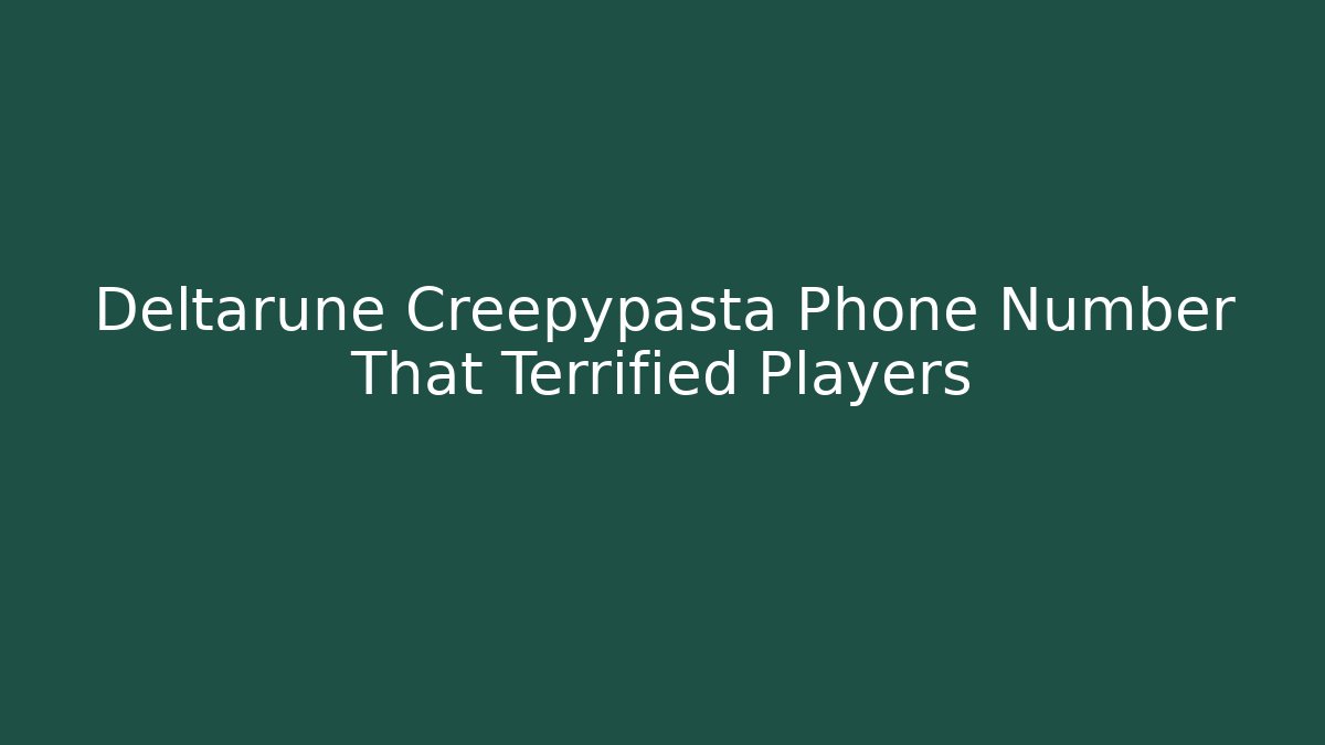 Deltarune Creepypasta Phone Number That Terrified Players