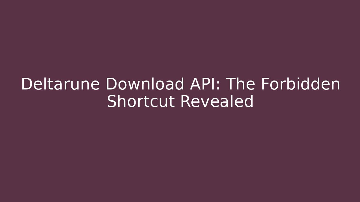 Deltarune Download API: The Forbidden Shortcut Revealed