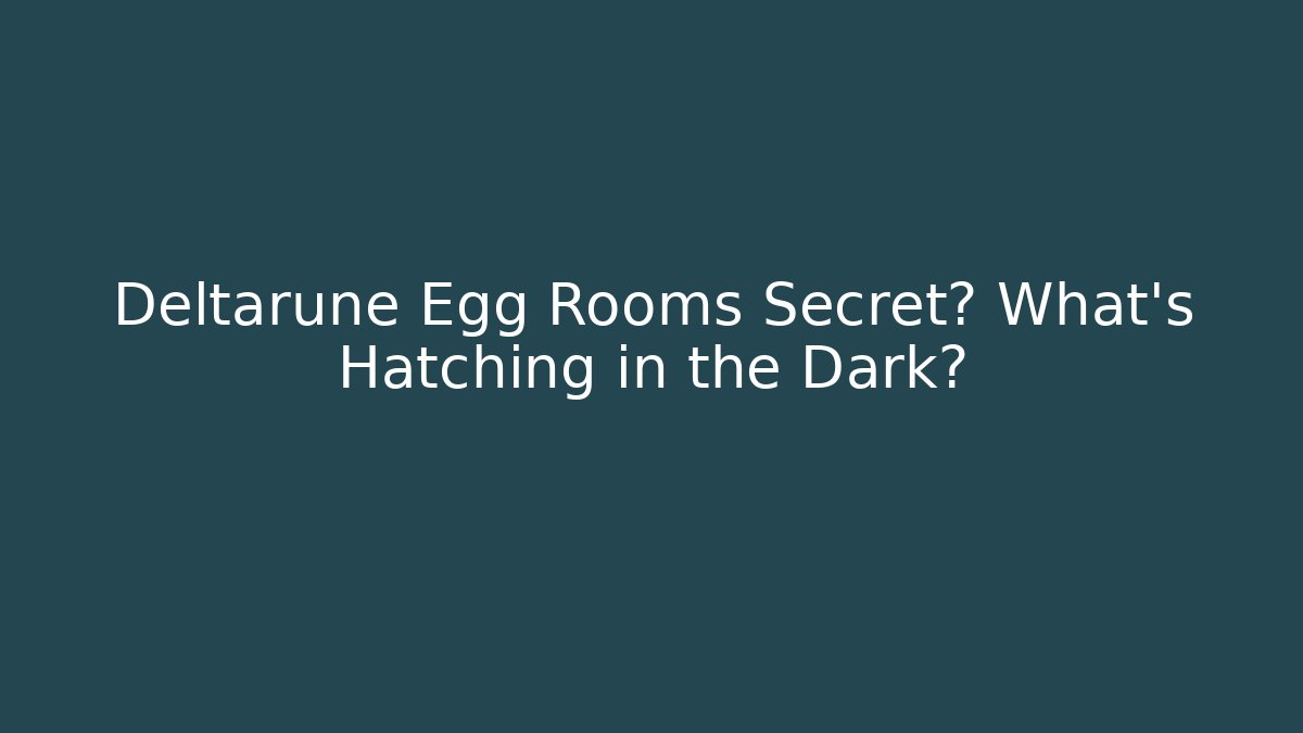 Deltarune Egg Rooms Secret? What's Hatching in the Dark?