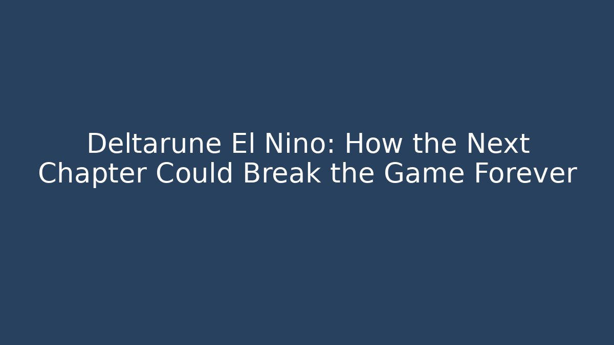 Deltarune El Niño: How the Next Chapter Could Break the Game Forever