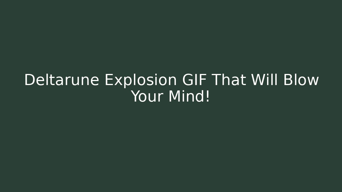 Deltarune Explosion GIF That Will Blow Your Mind!