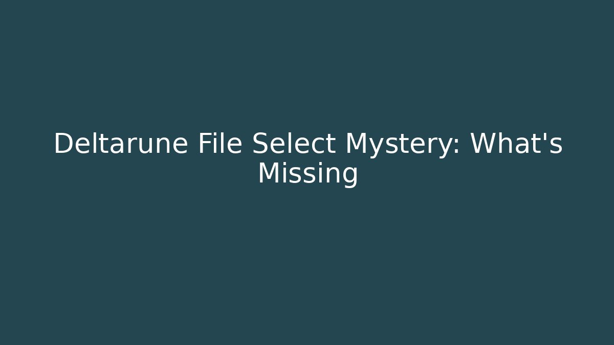Deltarune File Select Mystery: What's Missing