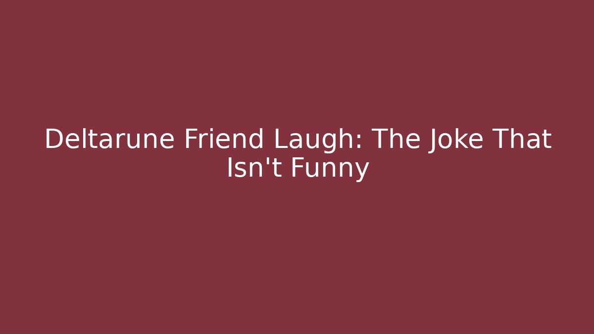 Deltarune Friend Laugh: The Joke That Isn't Funny