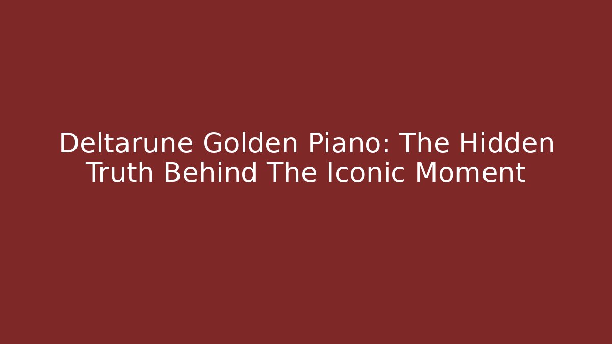 Deltarune Golden Piano: The Hidden Truth Behind The Iconic Moment